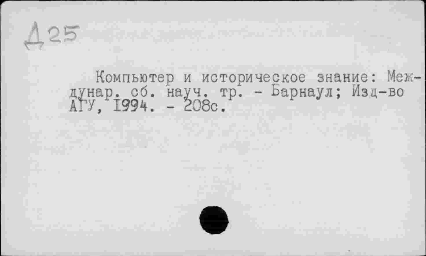 ﻿Компьютер и историческое знание: Меж д^нар^сб. тр. - Барнаул; Изд-во